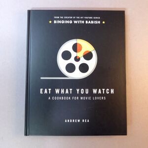 Eat What You Watch : A Cookbook for Movie Lovers, Andrew Rea Hardcover 2017